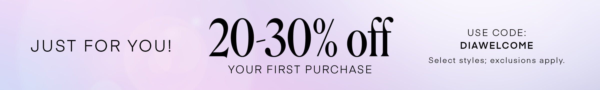 Just For You! Use code DIAWELCOME to receive 20-30% off your first purchase.
