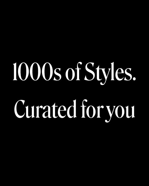 1000s of Styles. Curated for you.