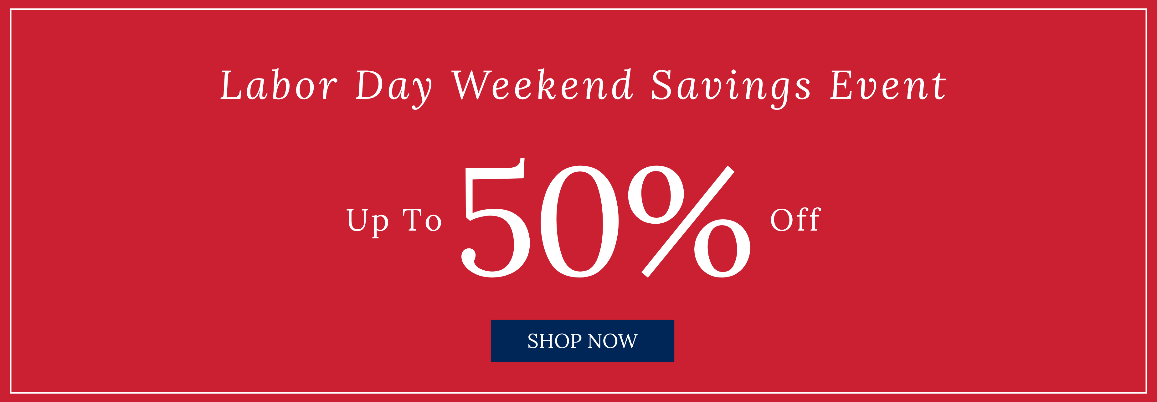 Labor Day Weekend Savings Event | Up to 50% Off